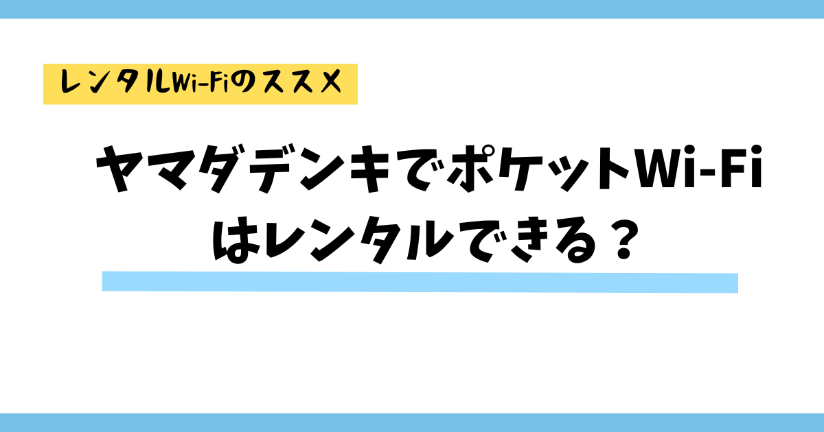 ヤマダデンキでポケットWi-Fiはレンタルできる？即日利用可能のDHレンタルWi-Fiを紹介